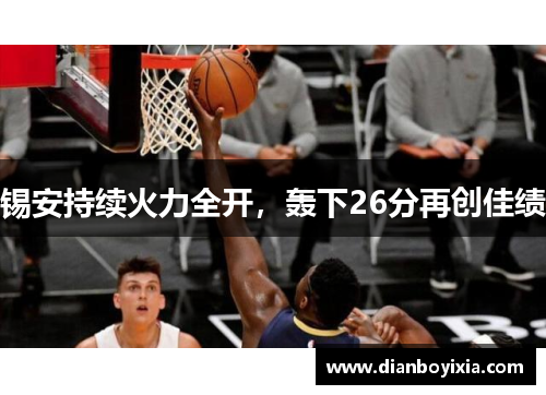 锡安持续火力全开，轰下26分再创佳绩